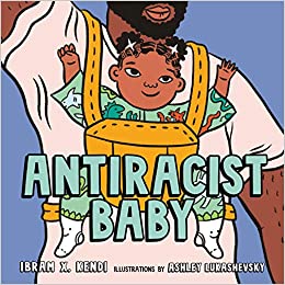 Antiracist Baby by Ibram X. Kendi,  Ashley Lukashevsky (Illustrations)