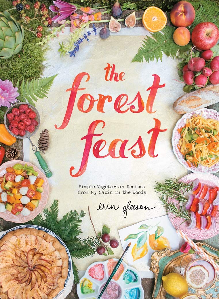 The Forest Feast: Simple Vegetarian Recipes from My Cabin in the Woods by Erin Glesson