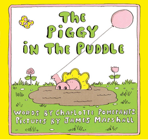 THE PIGGY IN THE PUDDLE - by, Charlotte Pomerantz Illustrations by, James Marshall