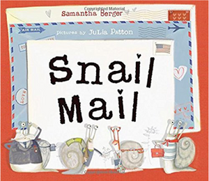 SNAIL MAIL - by, Samantha Berger    Illustrations by, Julia Patton