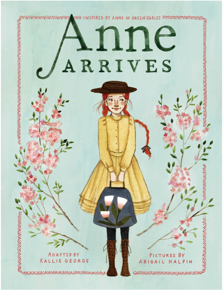 ANNE ARRIVES - Adapted by, Kallie George Illustrations by, Abigail Halpin