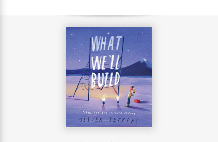 What We’ll Build   (Oliver Jeffers)